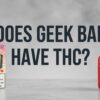 Does Geek Bar Have THC?